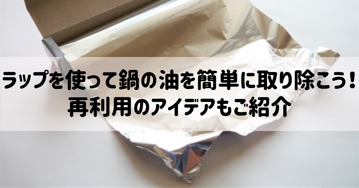 ラップを使って鍋の油を簡単に取り除こう！再利用のアイデアもご紹介