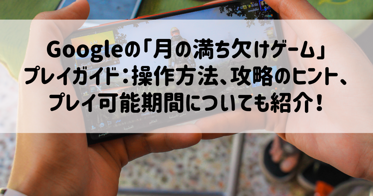 Googleの「月の満ち欠けゲーム」やり方は？操作方法、プレイガイド、攻略のヒントも紹介！