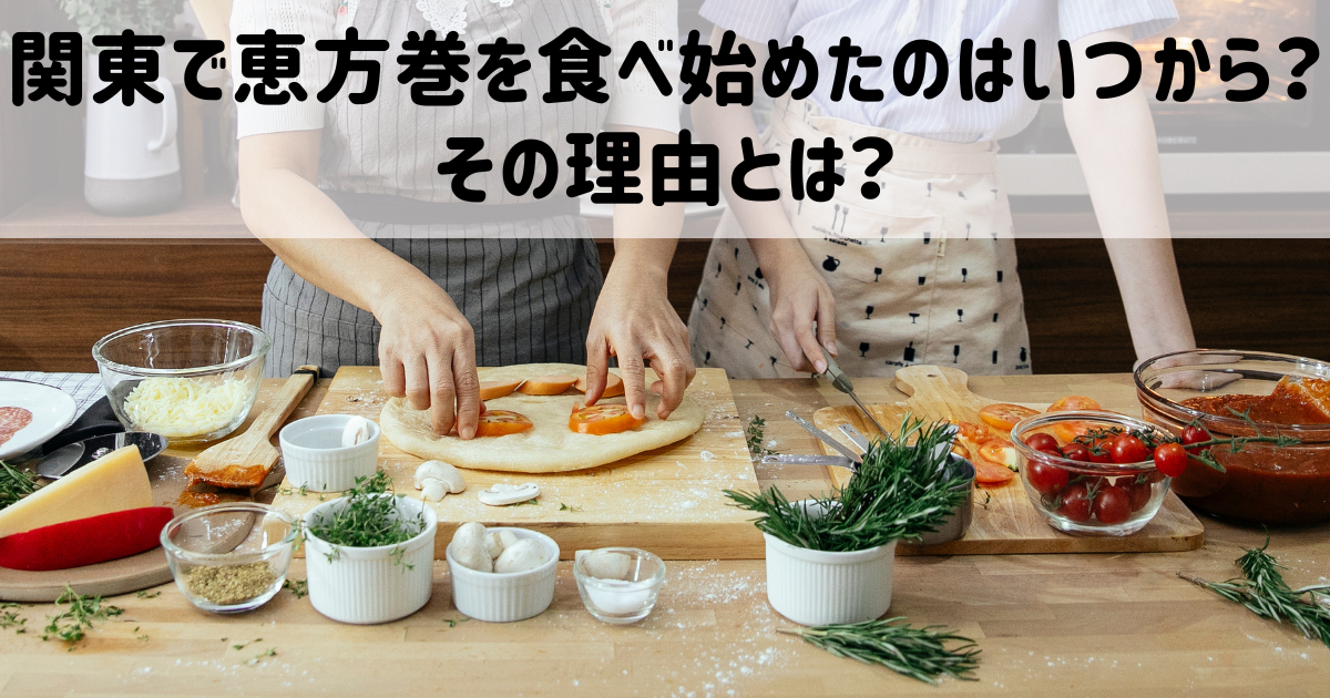 関東で恵方巻を食べ始めたのはいつから？その理由とは？